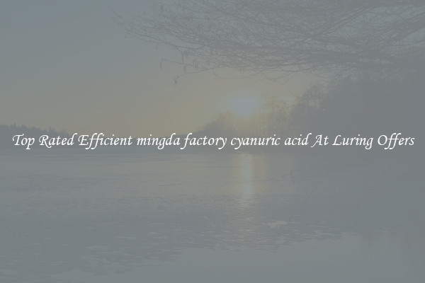 Top Rated Efficient mingda factory cyanuric acid At Luring Offers