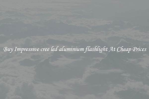 Buy Impressive cree led aluminium flashlight At Cheap Prices