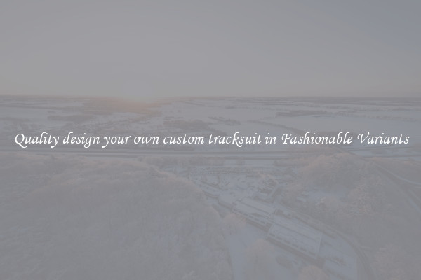 Quality design your own custom tracksuit in Fashionable Variants