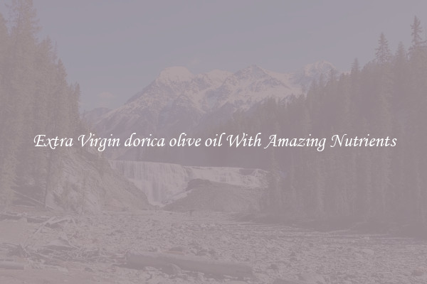 Extra Virgin dorica olive oil With Amazing Nutrients