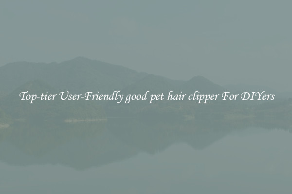 Top-tier User-Friendly good pet hair clipper For DIYers