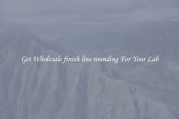 Get Wholesale finish line rounding For Your Lab