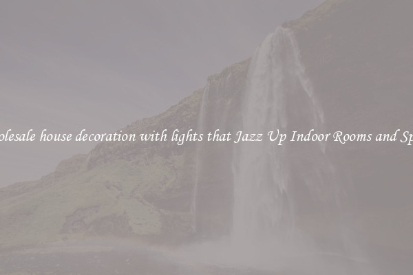 Wholesale house decoration with lights that Jazz Up Indoor Rooms and Spaces