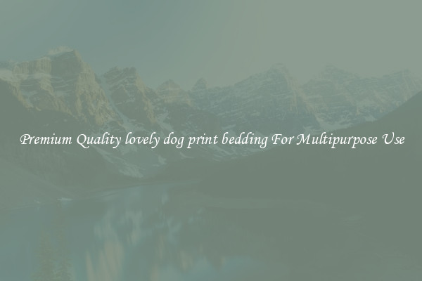 Premium Quality lovely dog print bedding For Multipurpose Use