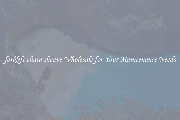 forklift chain sheave Wholesale for Your Maintenance Needs