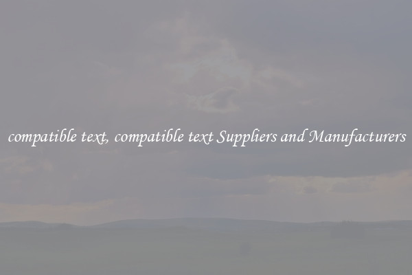 compatible text, compatible text Suppliers and Manufacturers