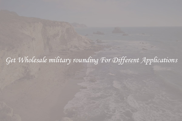 Get Wholesale military rounding For Different Applications