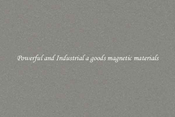 Powerful and Industrial a goods magnetic materials