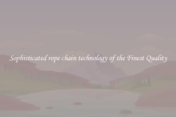Sophisticated rope chain technology of the Finest Quality