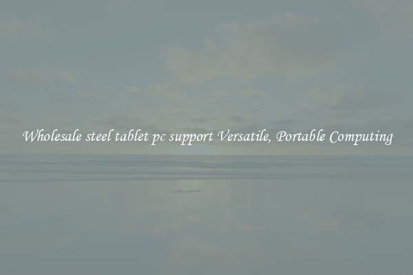 Wholesale steel tablet pc support Versatile, Portable Computing