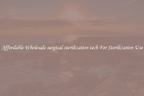 Affordable Wholesale surgical sterilization tech For Sterilization Use