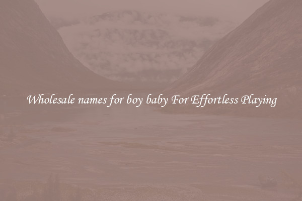 Wholesale names for boy baby For Effortless Playing