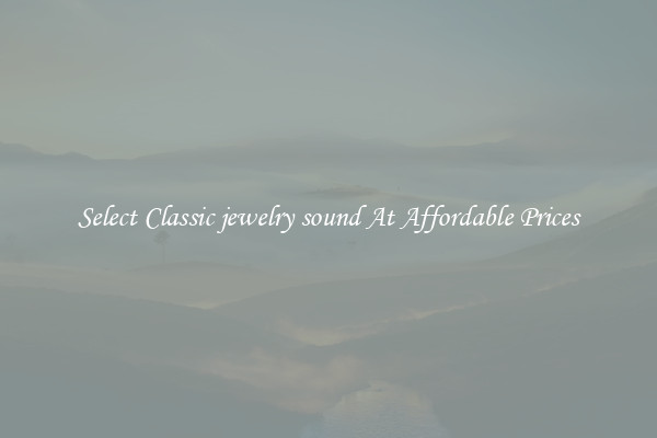 Select Classic jewelry sound At Affordable Prices