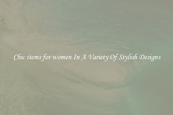 Chic items for women In A Variety Of Stylish Designs
