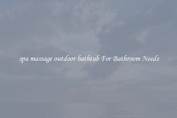 spa massage outdoor bathtub For Bathroom Needs