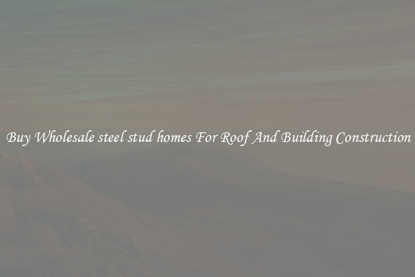 Buy Wholesale steel stud homes For Roof And Building Construction