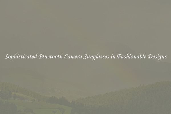 Sophisticated Bluetooth Camera Sunglasses in Fashionable Designs