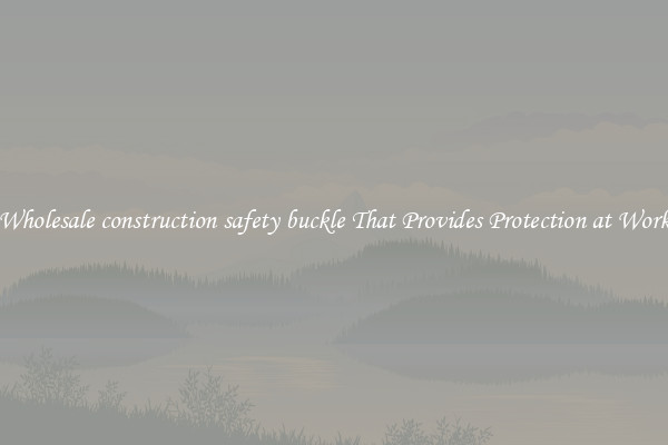 Wholesale construction safety buckle That Provides Protection at Work
