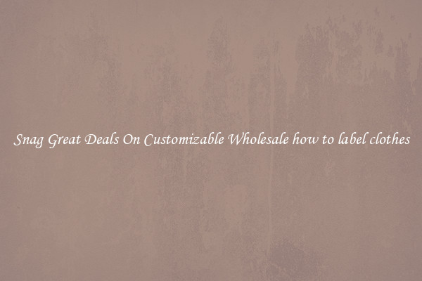 Snag Great Deals On Customizable Wholesale how to label clothes