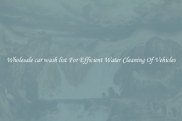 Wholesale car wash list For Efficient Water Cleaning Of Vehicles