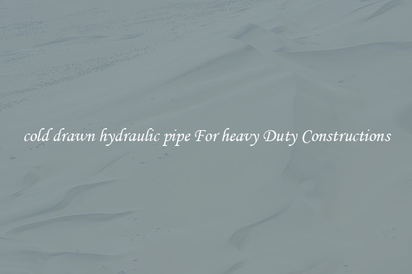 cold drawn hydraulic pipe For heavy Duty Constructions