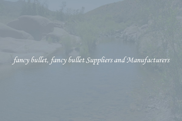 fancy bullet, fancy bullet Suppliers and Manufacturers