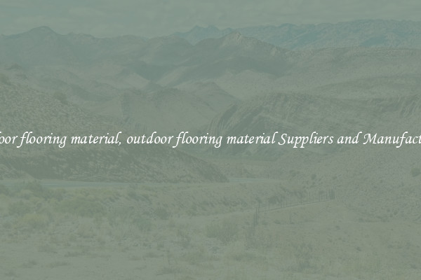 outdoor flooring material, outdoor flooring material Suppliers and Manufacturers