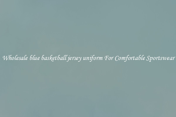 Wholesale blue basketball jersey uniform For Comfortable Sportswear
