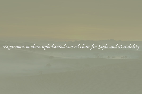 Ergonomic modern upholstered swivel chair for Style and Durability