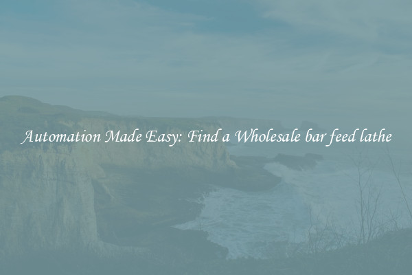  Automation Made Easy: Find a Wholesale bar feed lathe 