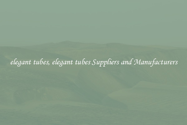 elegant tubes, elegant tubes Suppliers and Manufacturers