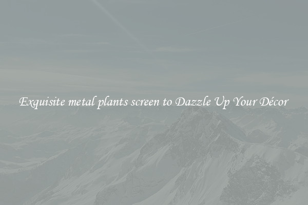 Exquisite metal plants screen to Dazzle Up Your Décor 