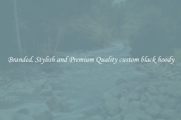 Branded, Stylish and Premium Quality custom black hoody