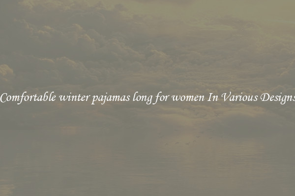 Comfortable winter pajamas long for women In Various Designs