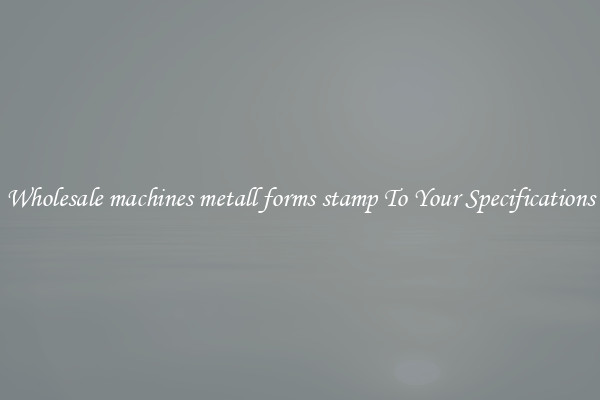 Wholesale machines metall forms stamp To Your Specifications