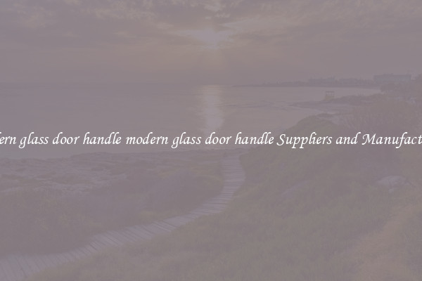 modern glass door handle modern glass door handle Suppliers and Manufacturers