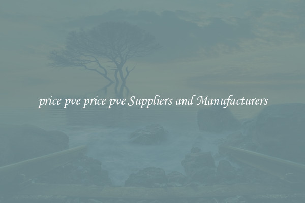 price pve price pve Suppliers and Manufacturers