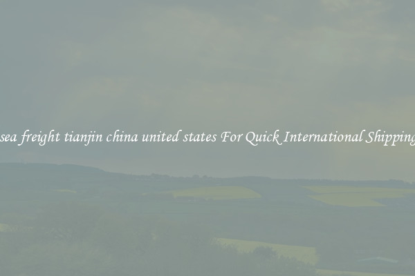 sea freight tianjin china united states For Quick International Shipping