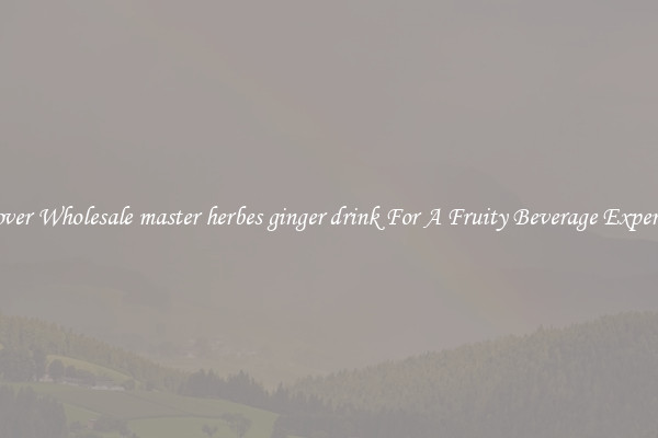 Discover Wholesale master herbes ginger drink For A Fruity Beverage Experience 