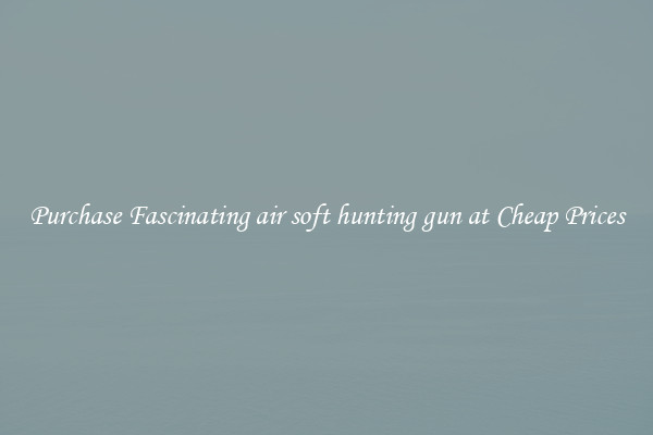 Purchase Fascinating air soft hunting gun at Cheap Prices