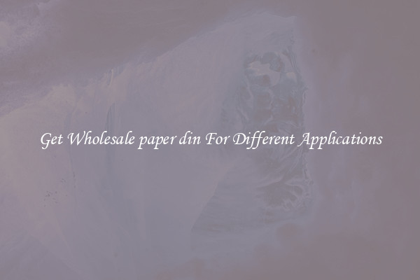 Get Wholesale paper din For Different Applications