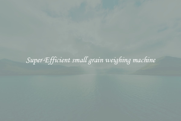Super-Efficient small grain weighing machine