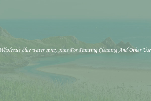 Wholesale blue water spray guns For Painting Cleaning And Other Uses