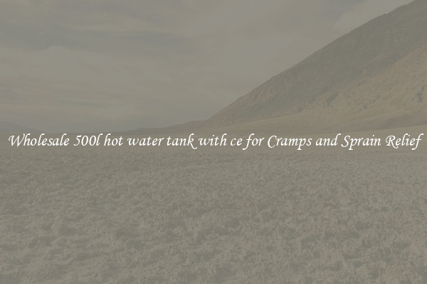 Wholesale 500l hot water tank with ce for Cramps and Sprain Relief
