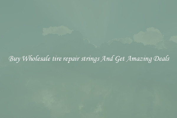 Buy Wholesale tire repair strings And Get Amazing Deals