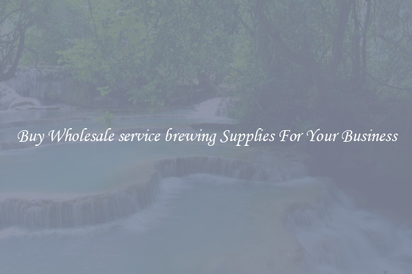 Buy Wholesale service brewing Supplies For Your Business