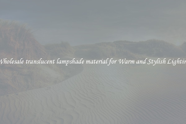 Wholesale translucent lampshade material for Warm and Stylish Lighting