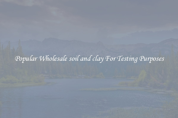 Popular Wholesale soil and clay For Testing Purposes
