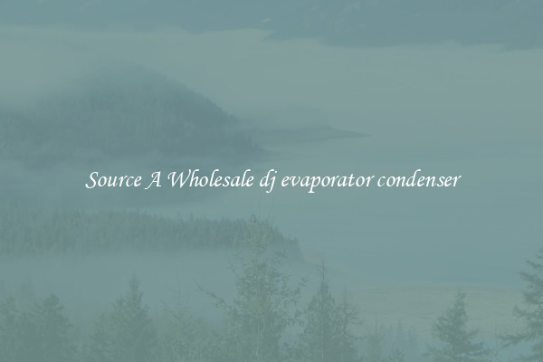 Source A Wholesale dj evaporator condenser