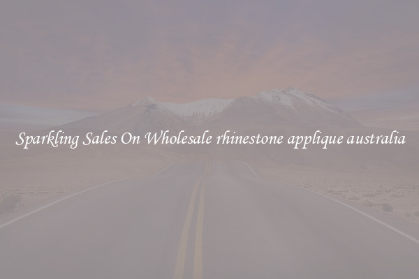 Sparkling Sales On Wholesale rhinestone applique australia